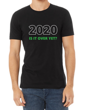 Load image into Gallery viewer, 2020 Is It Over Yet Tee, Quarantine Shirt, Funny T-shirt, Survive 2020 Shirt